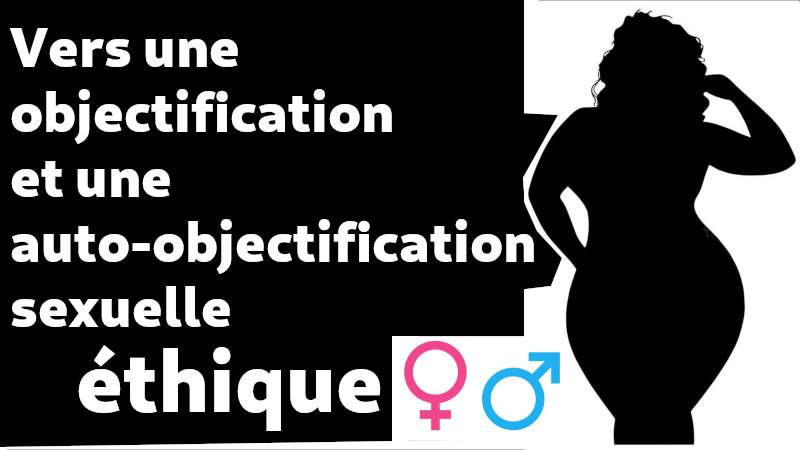Vers une objectification et une auto-objectification sexuelle éthique Certains penseurs, comme Martha Nussbaum, ont proposé des critères pour distinguer l'objectification problématique de celle qui peut être respectueuse ou valorisante.