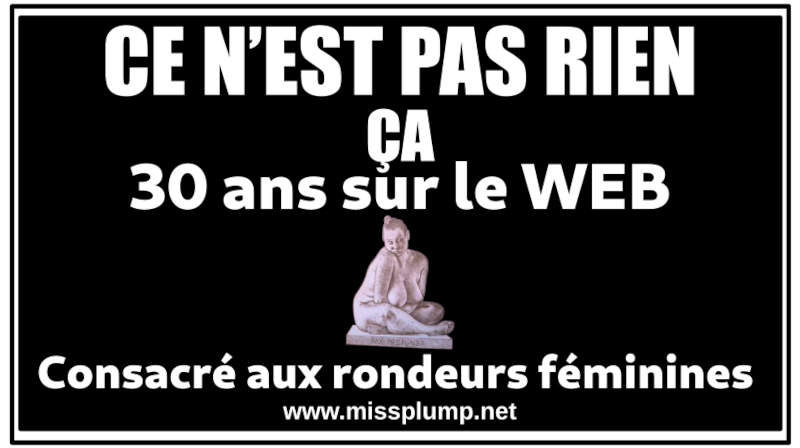 CE N'EST PAS RIEN ÇA 30 ans sur le WEB Consacré aux rondeurs féminines CE N'EST PAS RIEN ÇA 30 ans sur le WEB Consacré aux rondeurs féminines