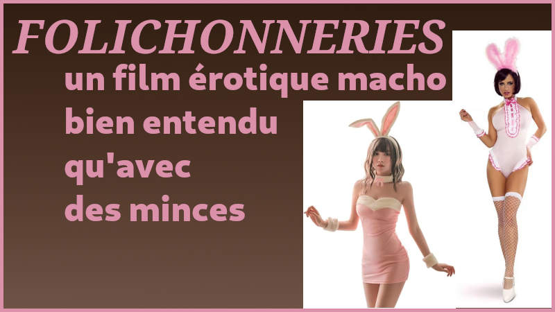 Folichonneries - Le film Folichonneries un film érotique macho bien entendu qu'avec des minces