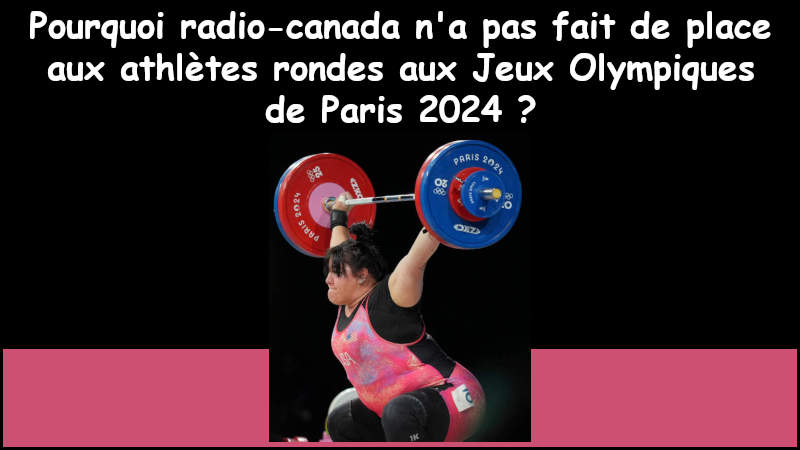 Pourquoi radio-canada n'a pas fait de place aux athlètes rondes aux Jeux Olympiques de Paris 2024 ?